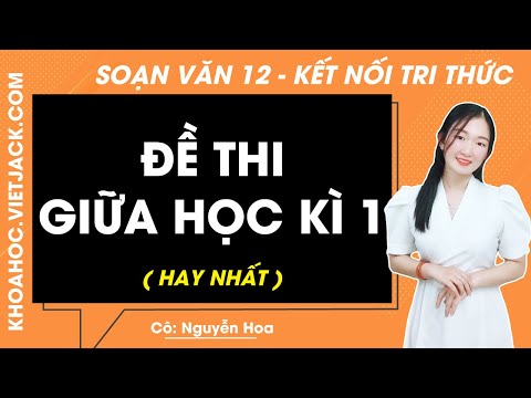 Top 100 Đề thi Văn 12 Kết nối tri thức (có đáp án) | Đề thi Văn 12 Học kì 1, Học kì 2