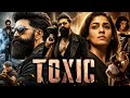 Toxic Full Movie In Hindi Dubbed Yash Geetu Mohandas Kiara Advani Nayanthara Facts Explain
