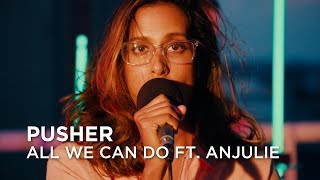 Pusher | All We Can Do ft. Anjulie | First Play Live
