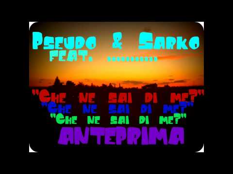 Pseudo & Sarko-Che ne sai di me? feat. ......... (ANTEPRIMA)