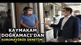 Kaymakam Doğramacı'dan Koronavirüs Denetimi