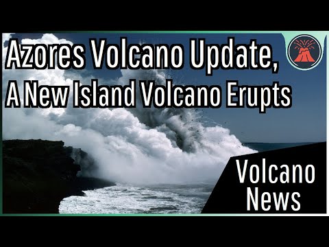 This Week in Volcano News; Azores Volcanic Unrest, A New Island Volcano Erupts