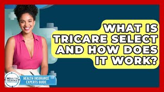 What Is TRICARE Select And How Does It Work - Health Insurance Experts Guide