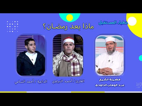 ماذا بعد رمضان؟ | خطباء المستقبل الشيخ عبد الوهاب الداودي والقارئ أحمد النبراوي والداعية أحمد الشامى