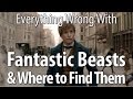 Everything Wrong With Fantastic Beasts Where To Find Them