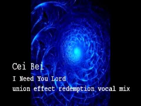 Cei Bei - I Need You Lord (union effect redemption vocal mix)