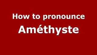How to pronounce Améthyste