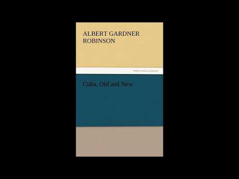 Cuba, Old and New by Albert G Robinson — free full audiobook