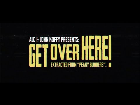 Alc & John Koffy - Get over here! (Extracted from Peaky Blinders) - Videoclip Oficial 2017