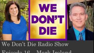 Episode 16 Mark Ireland on We Don't Die Radio Show