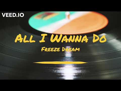 All I Wanna Do - Freeze Dream