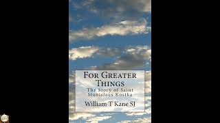 For Greater Things: The Story of Saint Stanislaus Kostka
