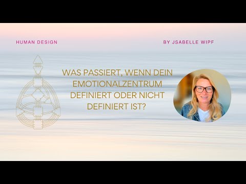 Human Design | Was passiert wenn dein Emotionalzentrum definiert oder offen ist?