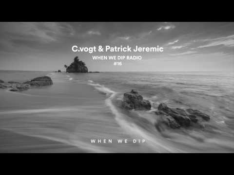 C.Vogt & Patrick Jeremic - When We Dip Radio #16 [19.5.17]