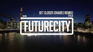 XYLØ - Get Closer (SHADES Remix)