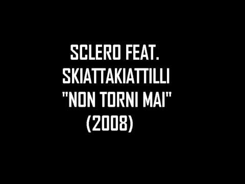 SCLERO FEAT. SKIATTAKIATTLLI - NON TORNI MAI (2008) PROD. SCLERO