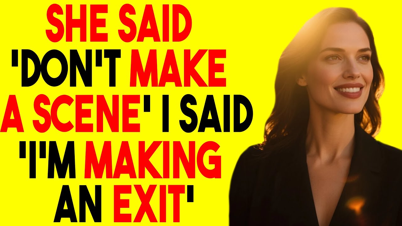 She said, 'Don’t make a scene.' I said, 'I’m making an exit.'