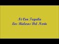 Ni Con Tequila (Not Even With Tequila) - Los Rieleros Del Norte (Letra - Lyrics)
