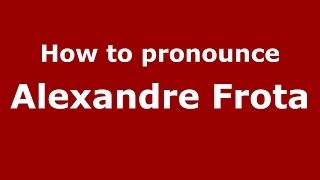 How to pronounce Alexandre Frota