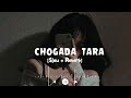 Chogada Tara  [Slowed + Reverb]