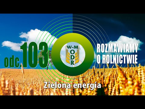 "Rozmawiamy o rolnictwie" odc. 103 - Zielona energia