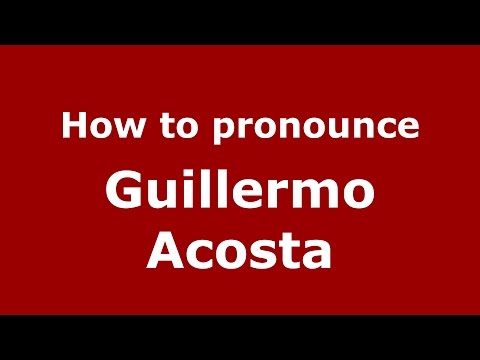 How to pronounce Guillermo Acosta (Spanish/Argentina) - PronounceNames.com