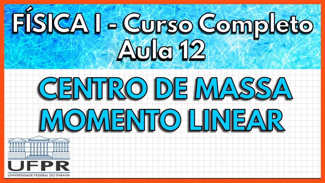 Física 1 - Aula 12 - Centro de Massa e Momento Linear  | UFPR 2021