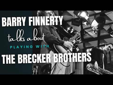Guitarist Barry Finnerty talks about playing with The Brecker Brothers