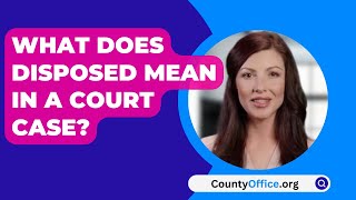 What Does Disposed Mean In A Court Case? - CountyO