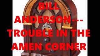 BILL ANDERSON---TROUBLE IN THE AMEN CORNER