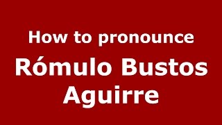 How to pronounce Rómulo Bustos Aguirre