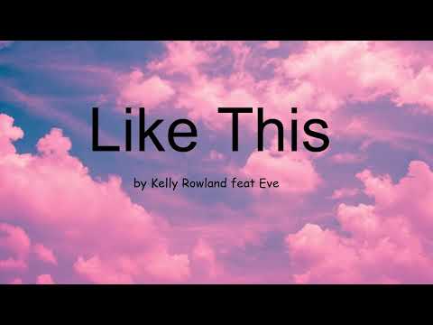 Like This by Kelly Rowland feat Eve (Lyrics)