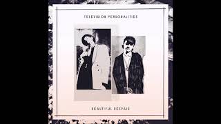 Television Personalities - Beautiful Despair