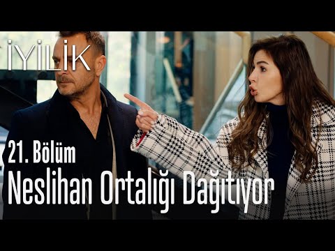 Neslihan ortalığı dağıtıyor - İyilik 21. Bölüm
