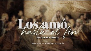 Miniatura del video: Los amó hasta el fin: Lo que no vemos | Parte 5 | Juan 14:8-10 | Carlos García | IglesiaIBO