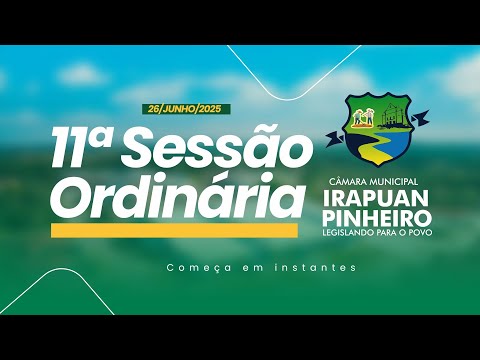 11ª Sessão Ordinária Câmara Municipal de Dep. Irapuan Pinheiro 26/06/2025.