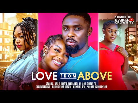LOVE FROM ABOVE - LATEST 2025 NIGERIAN MOVIE - Rich man falls in love with a poor homeless girl