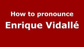 How to pronounce Enrique Vidallé