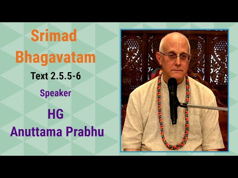 Srimad Bhagavatam Text 2.5.5 - 6 - Speaker - HG Anuttama Prabhu