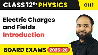 Electric Charges and Fields - Introduction | Class 12 Physics Chapter 1 | CBSE 2024-25