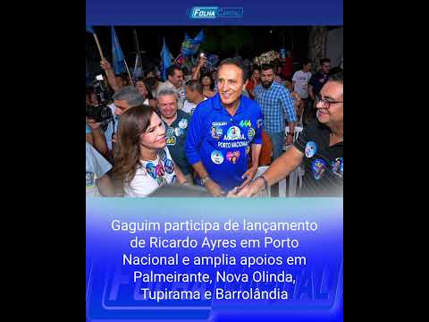 Gaguim participa de lançamento de Ricardo Ayres em Porto Nacional e amplia apoios em Palmeirante, No