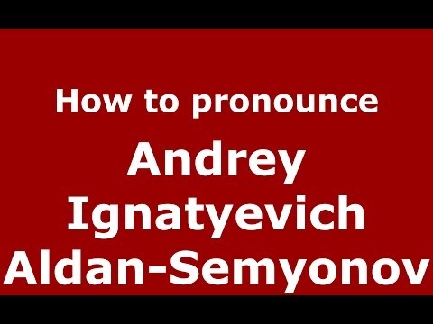 How to pronounce Andrey Ignatyevich Aldan-Semyonov (Russian/Russia) - PronounceNames.com