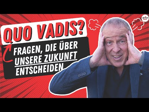 Quo vadis? Fragen über Fragen, die über unser aller Zukunft entscheiden