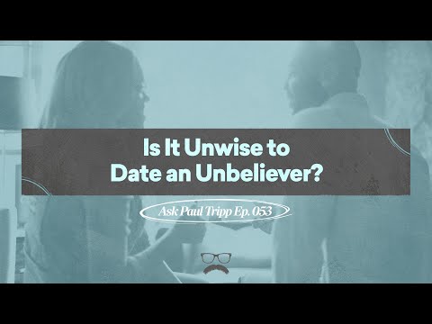 Is It Unwise to Date an Unbeliever? | Ask Paul Tripp (Ep 053)