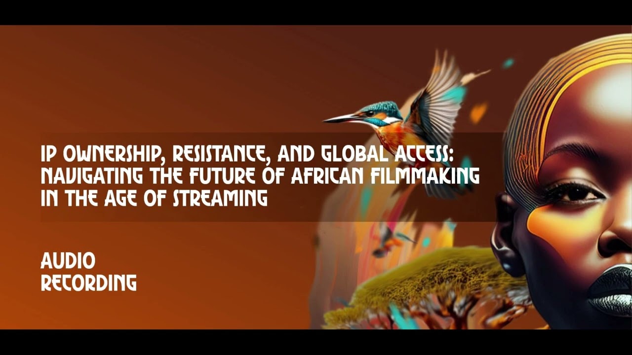 IP Ownership, Resistance, and Global Access: Navigating the Future of African Filmmaking...