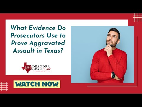 What Evidence Do Prosecutors Use to Prove Aggravated Assault in Texas? | Contact Deandra Grant