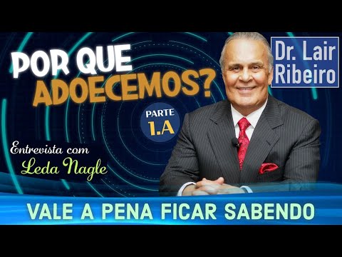 Porque adoecemos - Entrevista Leda Nagle - Capítulo 1 parte 1| Dr. Lair Ribeiro