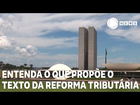 Entenda o que propõe o texto da Reforma Tributária