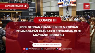KOMISI III RDPU DENGAN KUASA HUKUM & KORBAN PELANGGARAN TRANSAKSI PERBANKAN OLEH MAYBANK INDONESIA
