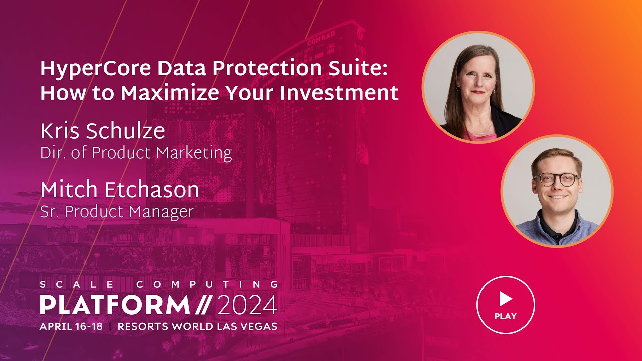 Scale Computing Platform 2024: HyperCore Data Protection Suite: How to Maximize Your Investment